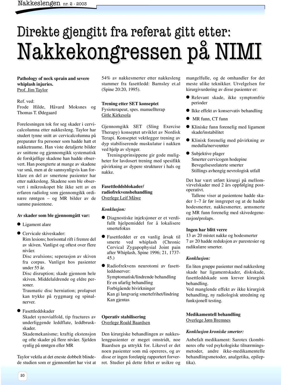 Taylor har studert tynne snitt av cervicalcolumna på preparater fra personer som hadde hatt et nakketraume.