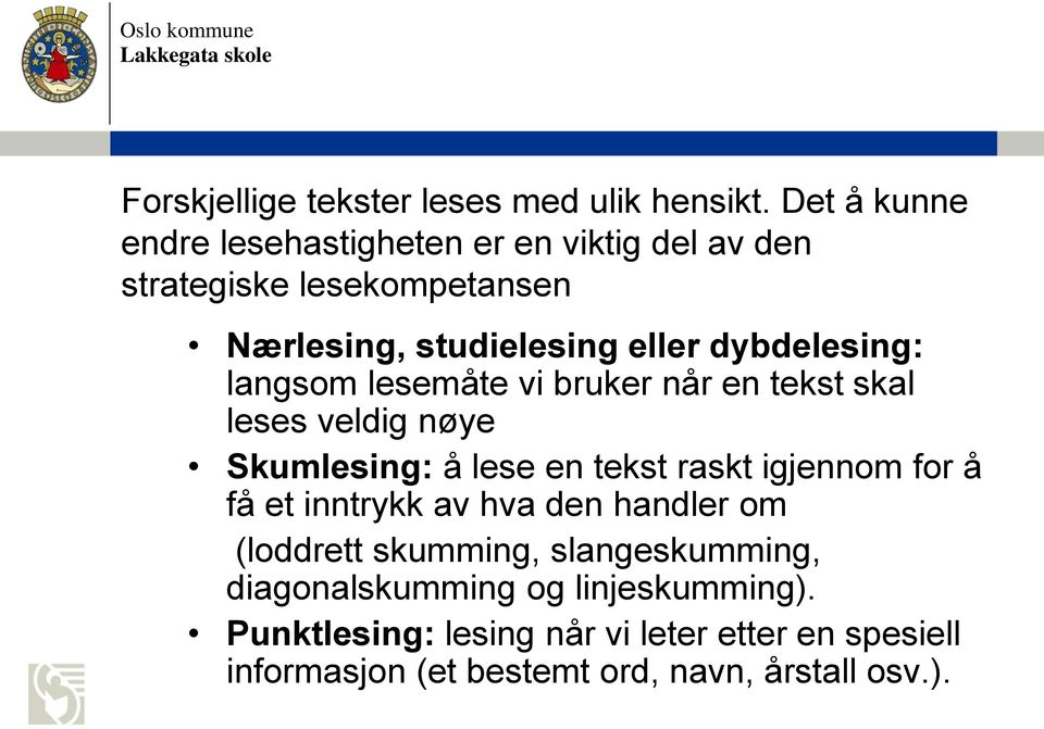 dybdelesing: langsom lesemåte vi bruker når en tekst skal leses veldig nøye Skumlesing: å lese en tekst raskt igjennom for