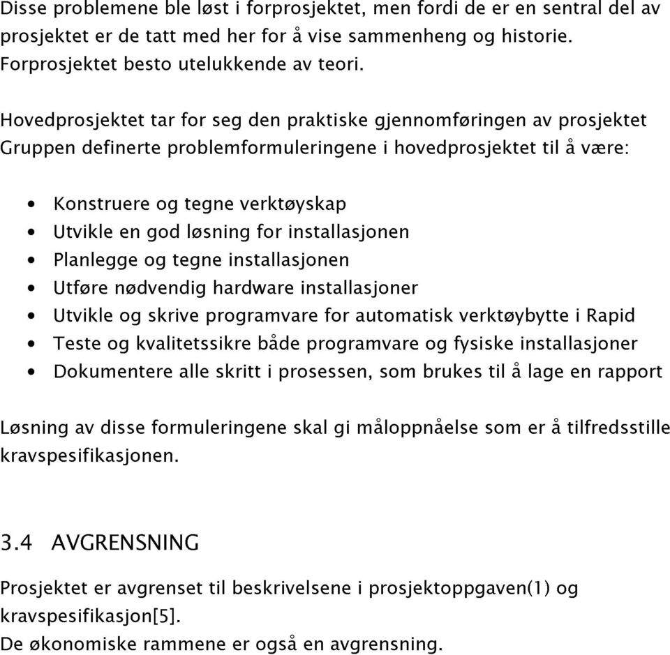 en av sentral til prosjektet å være: del av Konstruere Planlegge og god og tegne løsning installasjonen verktøyskap installasjonen Løsning Utføre nødvendig hardware installasjoner kravspesifikasjonen.