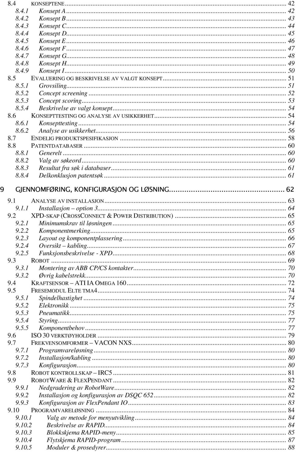 6 KONSEPTTESTING OG ANALYSE AV USIKKERHET... 54 8.6.1 Konsepttesting... 54 8.6.2 Analyse av usikkerhet... 56 8.7 ENDELIG PRODUKTSPESIFIKASJON... 58 8.8 PATENTDATABASER... 60 8.8.1 Generelt... 60 8.8.2 Valg av søkeord.