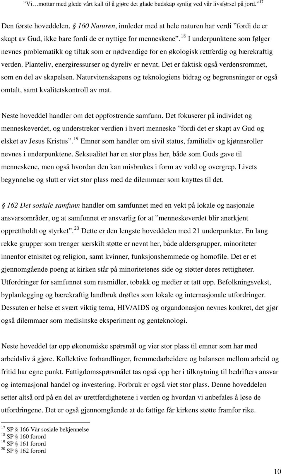 18 I underpunktene som følger nevnes problematikk og tiltak som er nødvendige for en økologisk rettferdig og bærekraftig verden. Planteliv, energiressurser og dyreliv er nevnt.