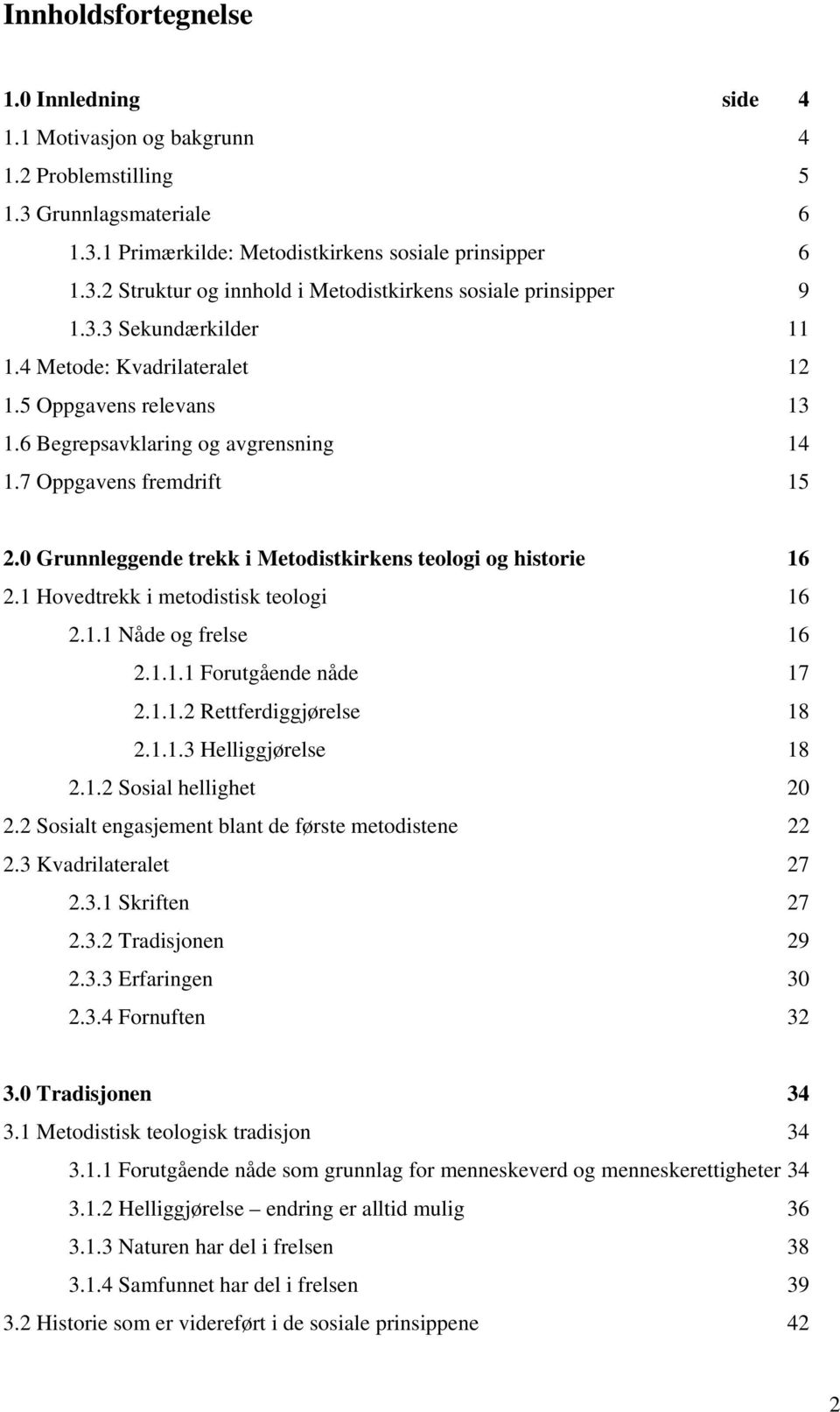 0 Grunnleggende trekk i Metodistkirkens teologi og historie 16 2.1 Hovedtrekk i metodistisk teologi 16 2.1.1 Nåde og frelse 16 2.1.1.1 Forutgående nåde 17 2.1.1.2 Rettferdiggjørelse 18 2.1.1.3 Helliggjørelse 18 2.