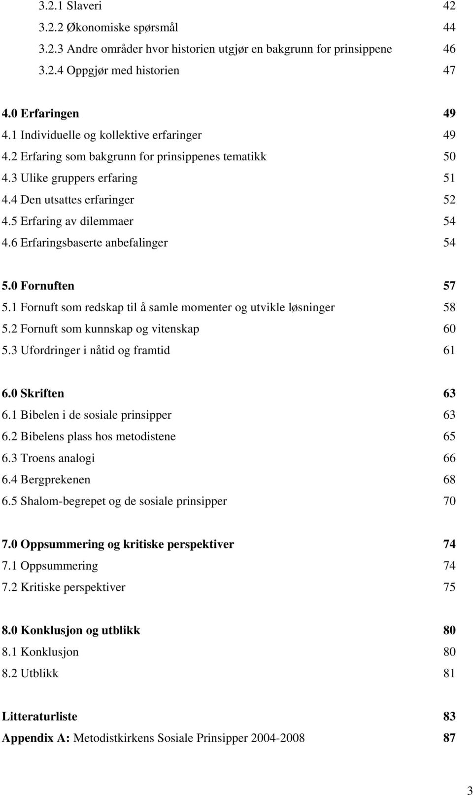 6 Erfaringsbaserte anbefalinger 54 5.0 Fornuften 57 5.1 Fornuft som redskap til å samle momenter og utvikle løsninger 58 5.2 Fornuft som kunnskap og vitenskap 60 5.