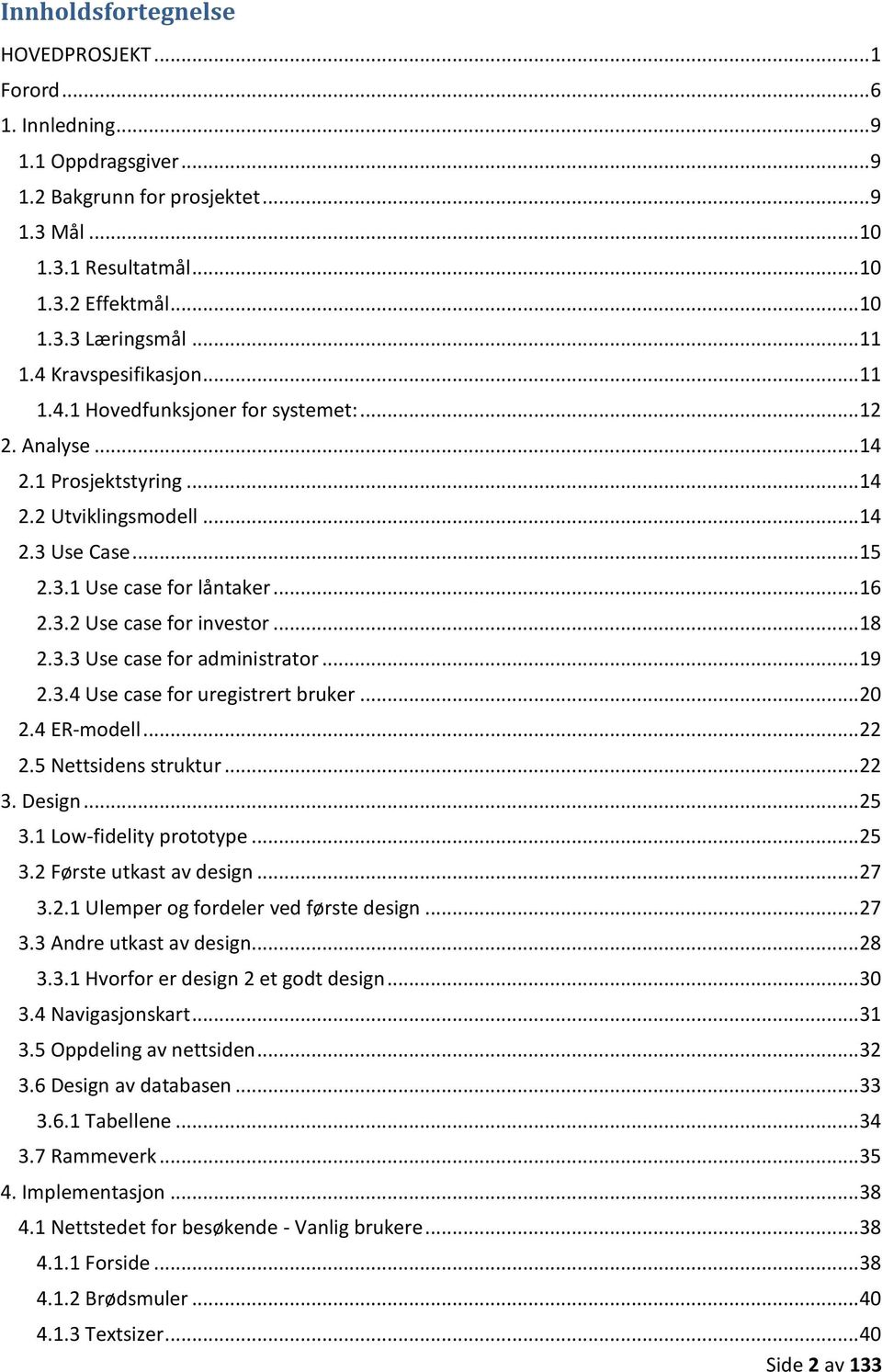 3.2 Use case for investor... 18 2.3.3 Use case for administrator... 19 2.3.4 Use case for uregistrert bruker... 20 2.4 ER-modell... 22 2.5 Nettsidens struktur... 22 3. Design... 25 3.