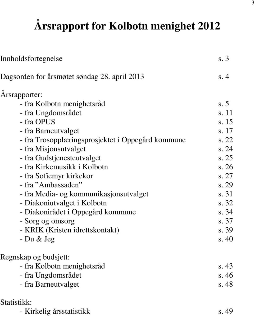 26 - fra Sofiemyr kirkekor s. 27 - fra Ambassaden s. 29 - fra Media- og kommunikasjonsutvalget s. 31 - Diakoniutvalget i Kolbotn s. 32 - Diakonirådet i Oppegård kommune s. 34 - Sorg og omsorg s.