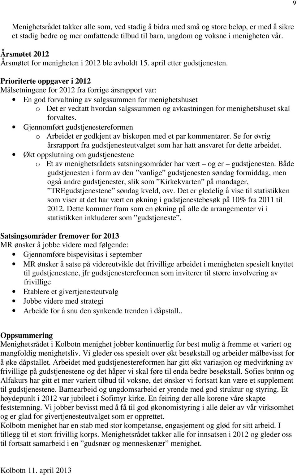 Prioriterte oppgaver i 2012 Målsetningene for 2012 fra forrige årsrapport var: En god forvaltning av salgssummen for menighetshuset o Det er vedtatt hvordan salgssummen og avkastningen for