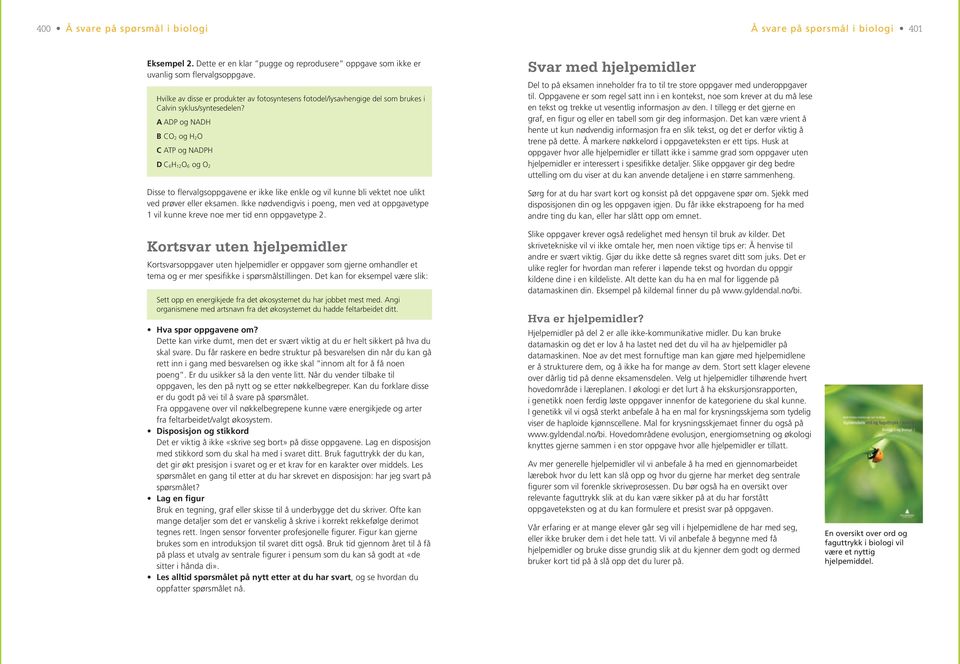 A ADP og NADH B CO 2 og H 2 O C ATP og NADPH D C 6 H 12 O 6 og O 2 Disse to flervalgsoppgavene er ikke like enkle og vil kunne bli vektet noe ulikt ved prøver eller eksamen.