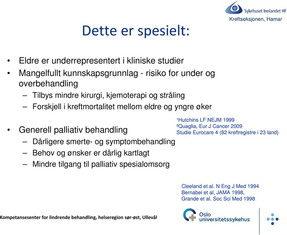 Dårligere smerte- og symptombehandling Behov og ønsker er dårlig kartlagt Mindre tilgang til palliativ spesialomsorg ¹Hutchins LF NEJM 1999