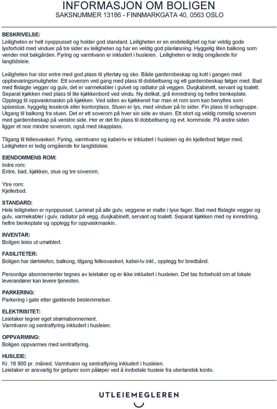 Fyring og varmtvann er inkludert i husleien. Leiligheten er ledig omgående for langtidsleie. Leiligheten har stor entre med god plass til yttertøy og sko.