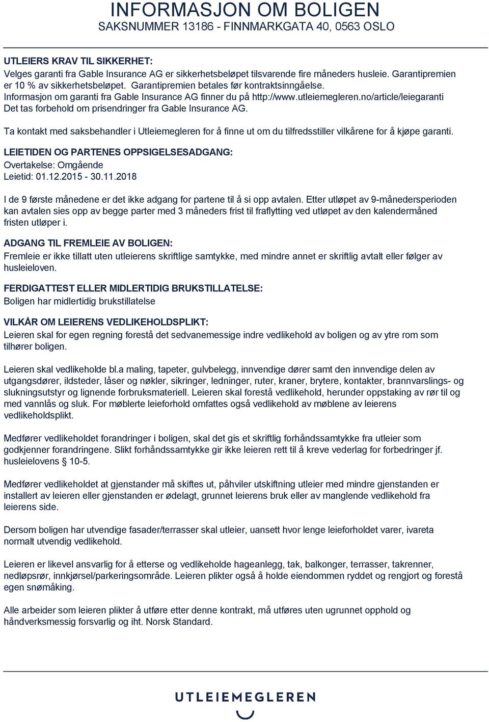 no/article/leiegaranti Det tas forbehold om prisendringer fra Gable Insurance AG. Ta kontakt med saksbehandler i Utleiemegleren for å finne ut om du tilfredsstiller vilkårene for å kjøpe garanti.