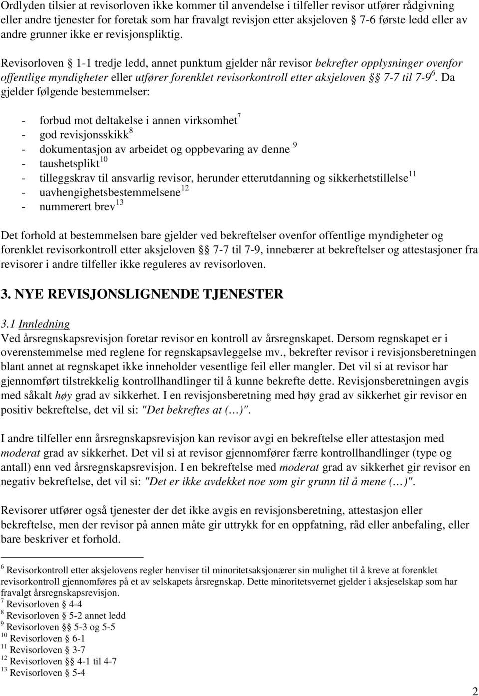 Revisorloven 1-1 tredje ledd, annet punktum gjelder når revisor bekrefter opplysninger ovenfor offentlige myndigheter eller utfører forenklet revisorkontroll etter aksjeloven 7-7 til 7-9 6.