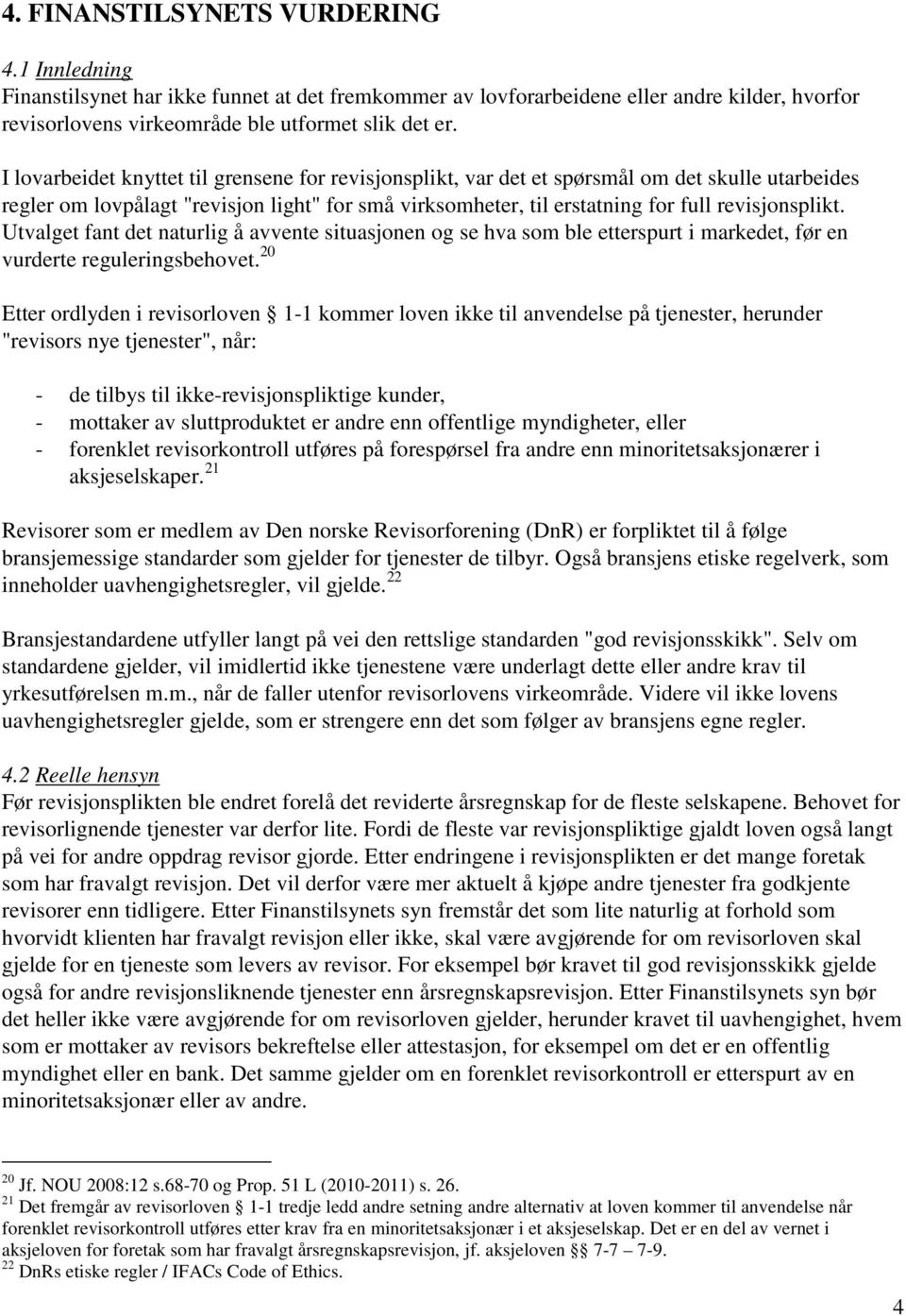 Utvalget fant det naturlig å avvente situasjonen og se hva som ble etterspurt i markedet, før en vurderte reguleringsbehovet.