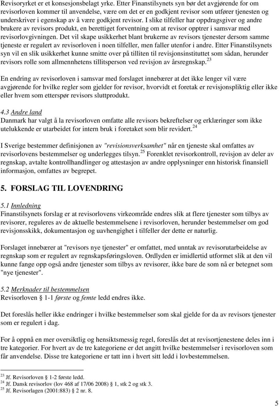 I slike tilfeller har oppdragsgiver og andre brukere av revisors produkt, en berettiget forventning om at revisor opptrer i samsvar med revisorlovgivningen.