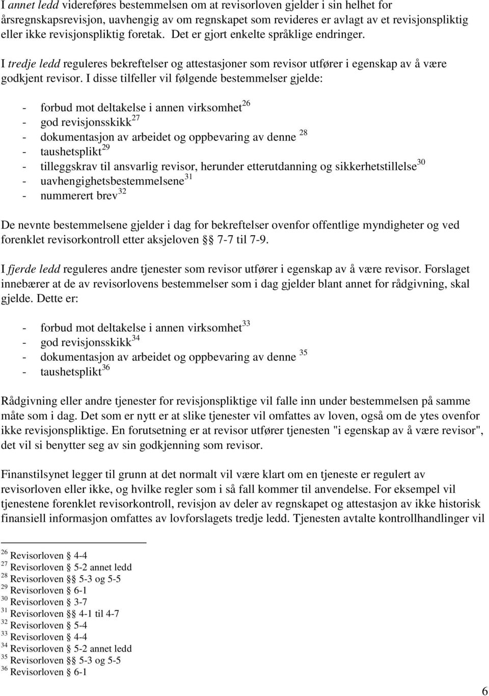 I disse tilfeller vil følgende bestemmelser gjelde: - forbud mot deltakelse i annen virksomhet 26 - god revisjonsskikk 27 - dokumentasjon av arbeidet og oppbevaring av denne 28 - taushetsplikt 29 -