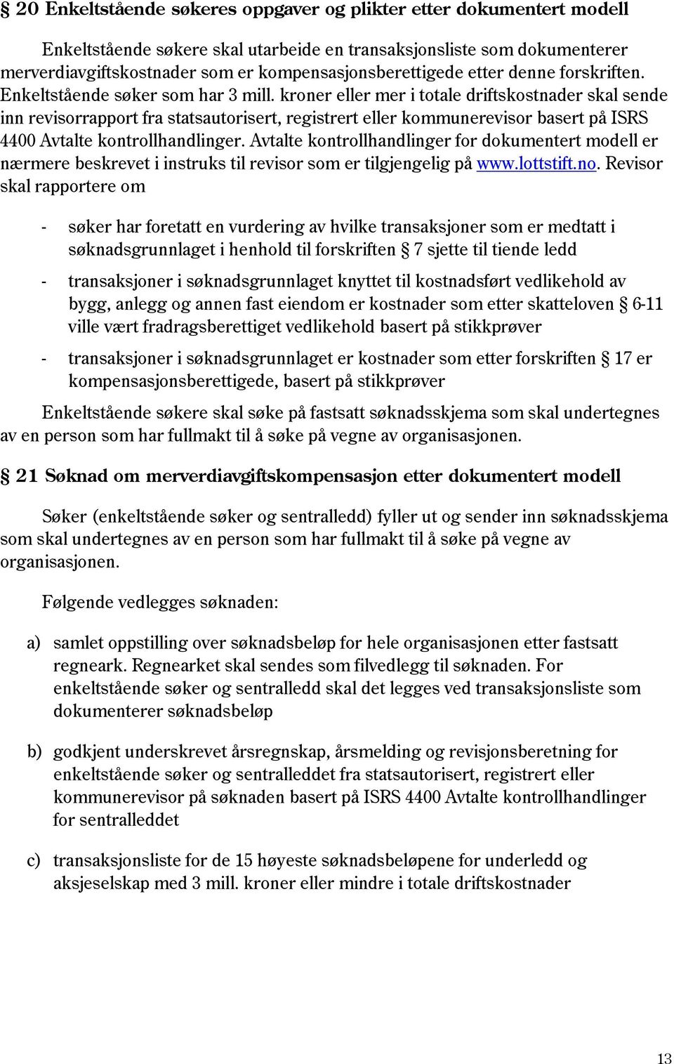 kroner eller mer i totale driftskostnader skal sende inn revisorrapport fra statsautorisert, registrert eller kommunerevisor basert på ISRS 4400 Avtalte kontrollhandlinger.