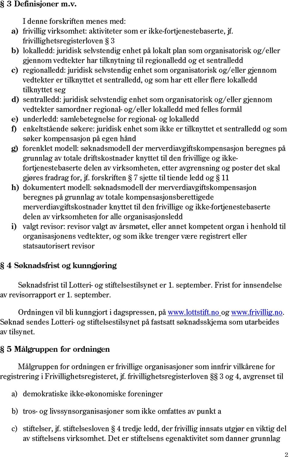 juridisk selvstendig enhet som organisatorisk og/eller gjennom vedtekter er tilknyttet et sentralledd, og som har ett eller flere lokalledd tilknyttet seg d) sentralledd: juridisk selvstendig enhet