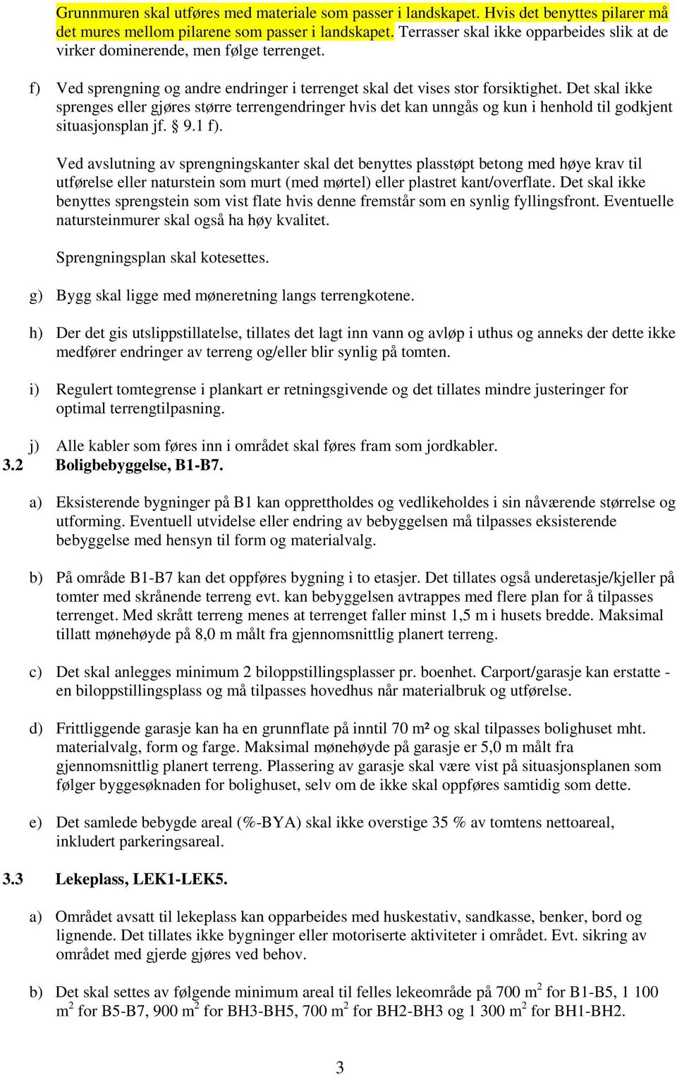 Det skal ikke sprenges eller gjøres større terrengendringer hvis det kan unngås og kun i henhold til godkjent situasjonsplan jf. 9.1 f).