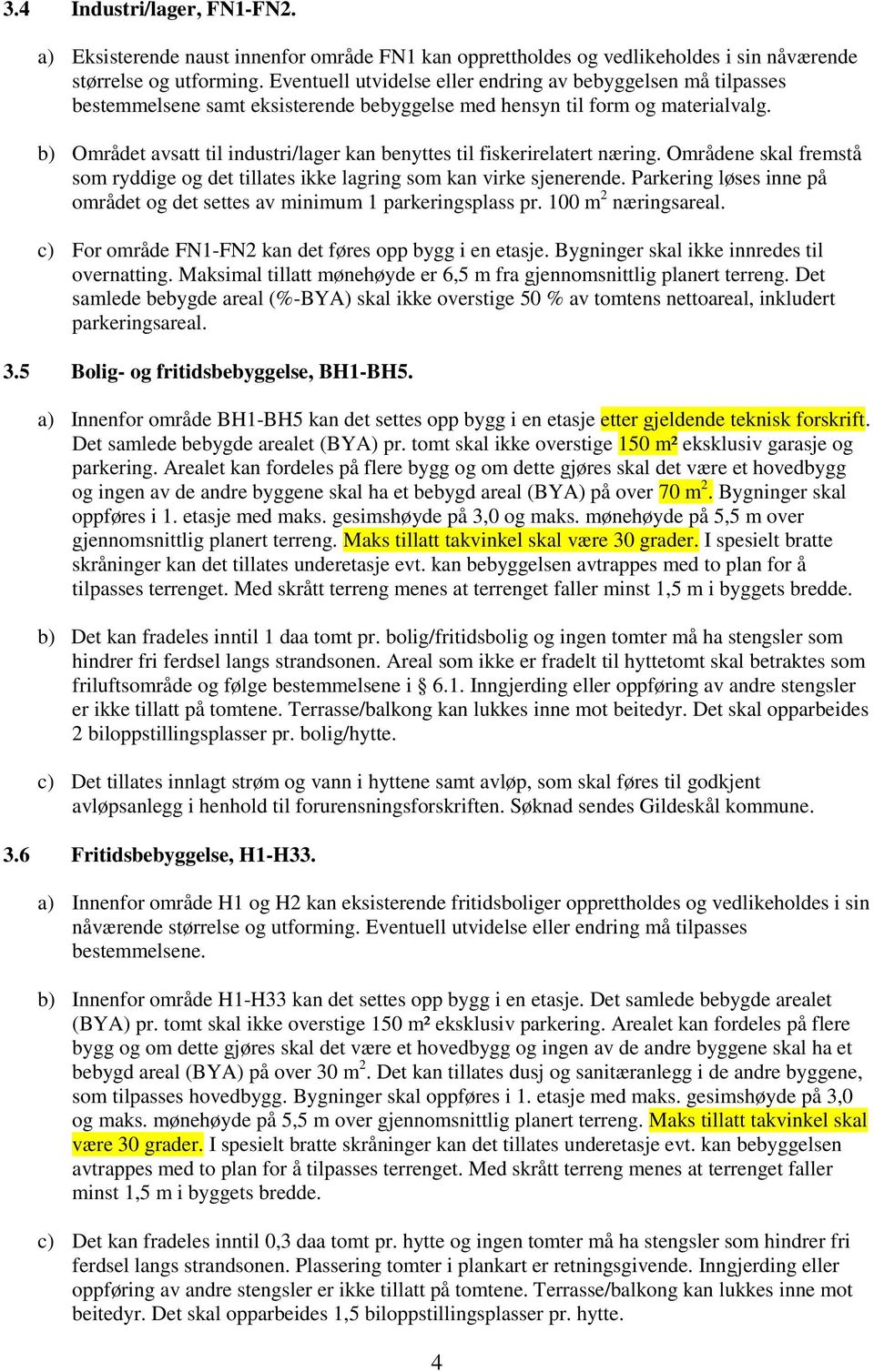 b) Området avsatt til industri/lager kan benyttes til fiskerirelatert næring. Områdene skal fremstå som ryddige og det tillates ikke lagring som kan virke sjenerende.