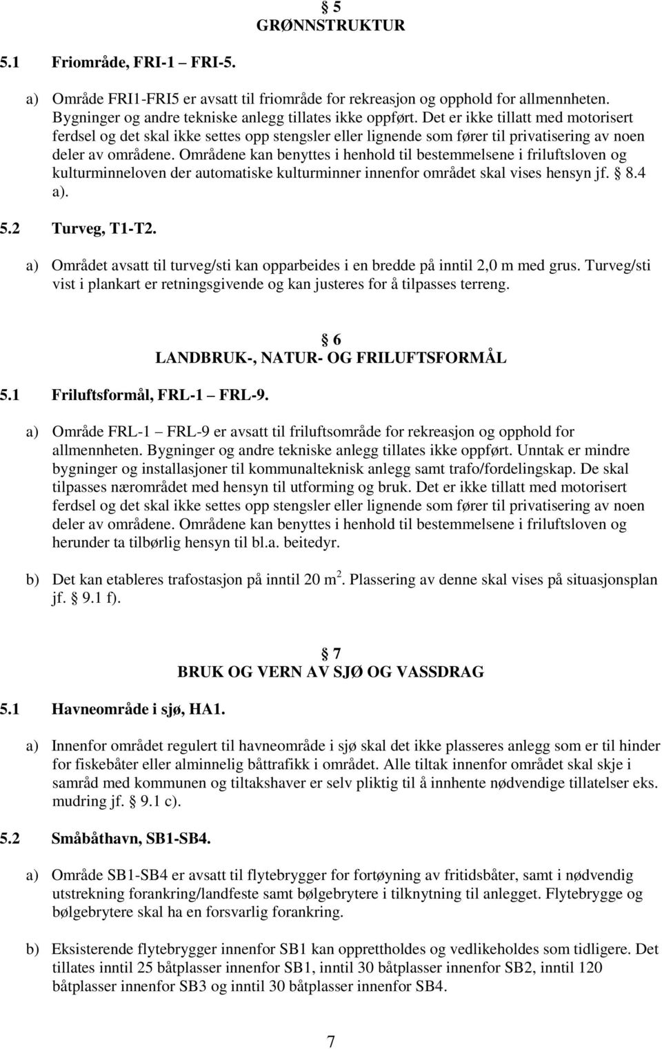 Områdene kan benyttes i henhold til bestemmelsene i friluftsloven og kulturminneloven der automatiske kulturminner innenfor området skal vises hensyn jf. 8.4 a). 5.2 Turveg, T1-T2.