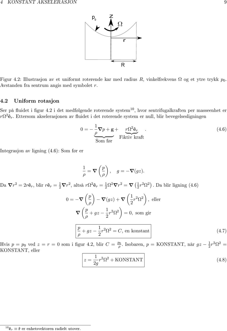 Ettersom akselerasjonen av uidet i det roterende system er null, blir bevegelsesligningen Integrasjon av ligning (4.6): Som før er 0 = 1 ρ p + g + rω 2 ê r. (4.6) } {{ } } {{ } Fiktiv kraft Som før ( ) 1 p ρ =, g = (gz).