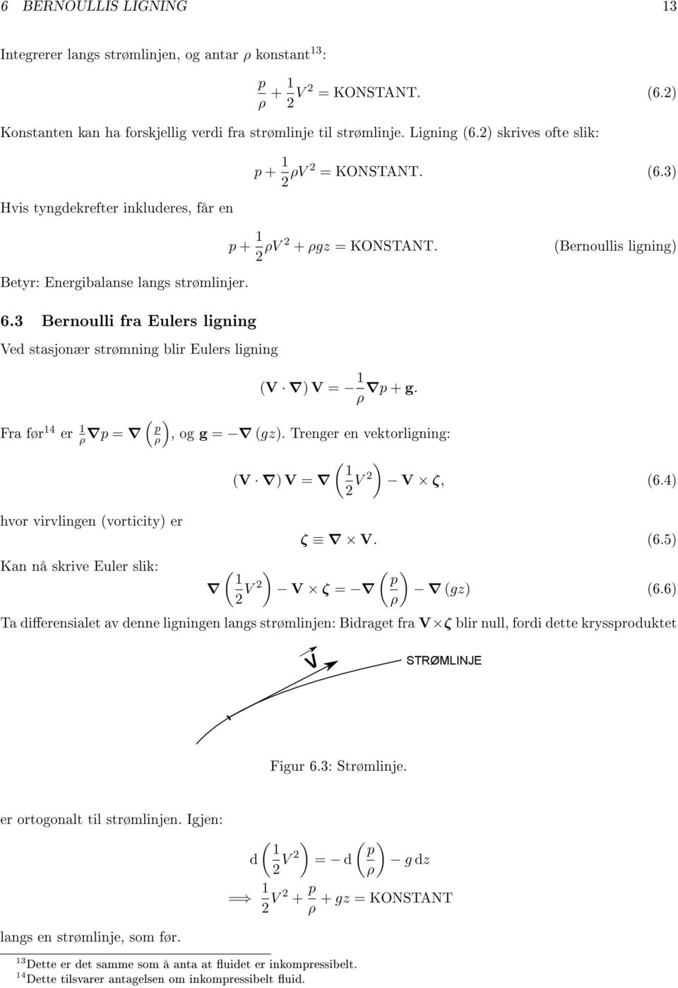 3 Bernoulli fra Eulers ligning Ved stasjonær strømning blir Eulers ligning (V ) V = 1 p + g. ρ Fra før 14 er 1 ρ p = ( p ρ), og g = (gz).