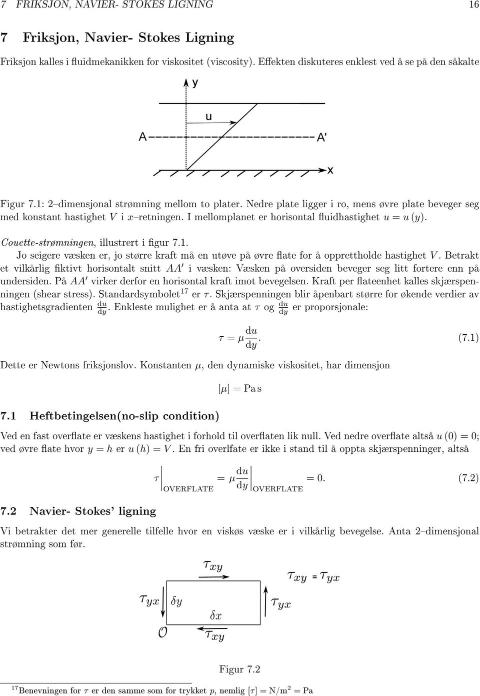 Nedre plate ligger i ro, mens øvre plate beveger seg med konstant hastighet V i xretningen. I mellomplanet er horisontal uidhastighet u = u (y). Couette-strømningen, illustrert i gur 7.1.