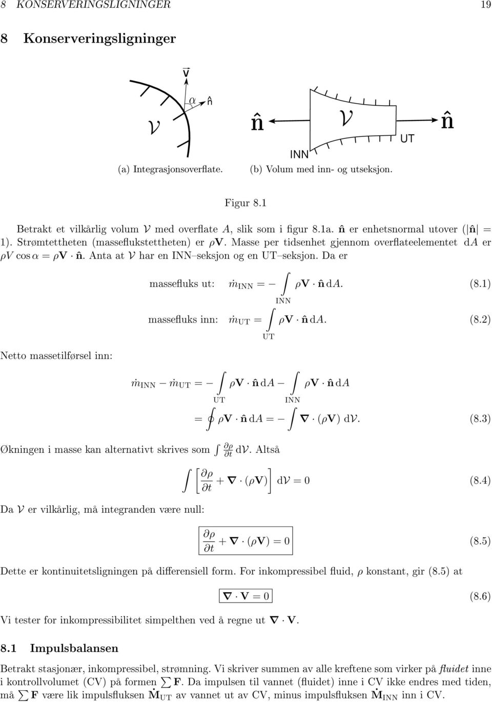 Da er masseuks ut: ṁ INN = ρv ˆn da. (8.1) Netto massetilførsel inn: masseuks inn: ṁ UT = ṁ INN ṁ UT = = UT UT INN ρv ˆn da ρv ˆn da. (8.2) INN ρv ˆn da = ρv ˆn da (ρv) dv. (8.3) Økningen i masse kan alternativt skrives som ρ t dv.