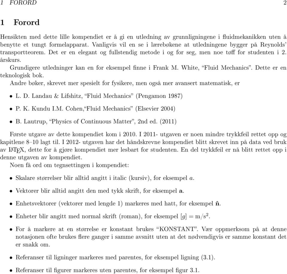 Grundigere utledninger kan en for eksempel nne i Frank M. White, Fluid Mechanics. Dette er en teknologisk bok. Andre bøker, skrevet mer spesielt for fysikere, men også mer avansert matematisk, er L.