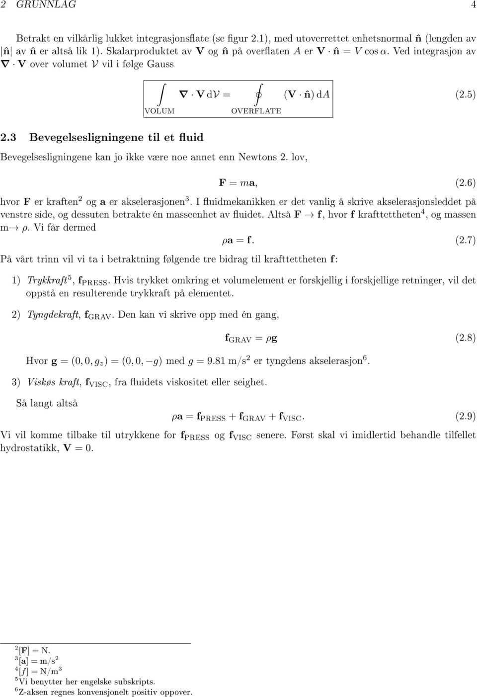 3 Bevegelsesligningene til et uid Bevegelsesligningene kan jo ikke være noe annet enn Newtons 2. lov, F = ma, (2.6) hvor F er kraften 2 og a er akselerasjonen 3.