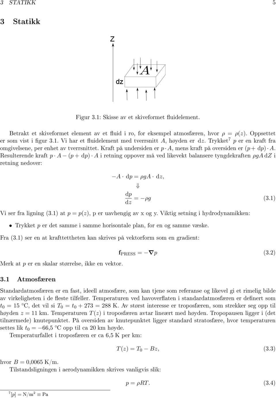 Resulterende kraft p A (p + dp) A i retning oppover må ved likevekt balansere tyngdekraften ρga dz i retning nedover: A dp = ρga dz, dp dz = ρg (3.1) Vi ser fra ligning (3.