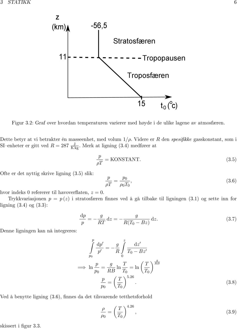 5) slik: p ρt = p 0, ρ 0 T 0 (3.6) hvor indeks 0 refererer til havoveraten, z = 0. Trykkvariasjonen p = p (z) i stratosfæren nnes ved å gå tilbake til ligningen (3.1) og sette inn for ligning (3.