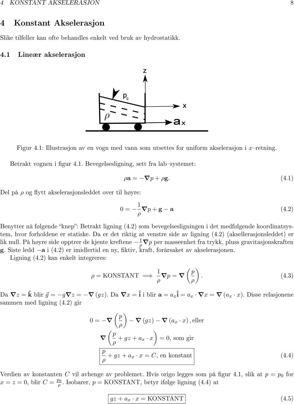 (4.1) 0 = 1 p + g a (4.2) ρ Benytter nå følgende knep: Betrakt ligning (4.2) som bevegelsesligningen i det medfølgende koordinatsystem, hvor forholdene er statiske.