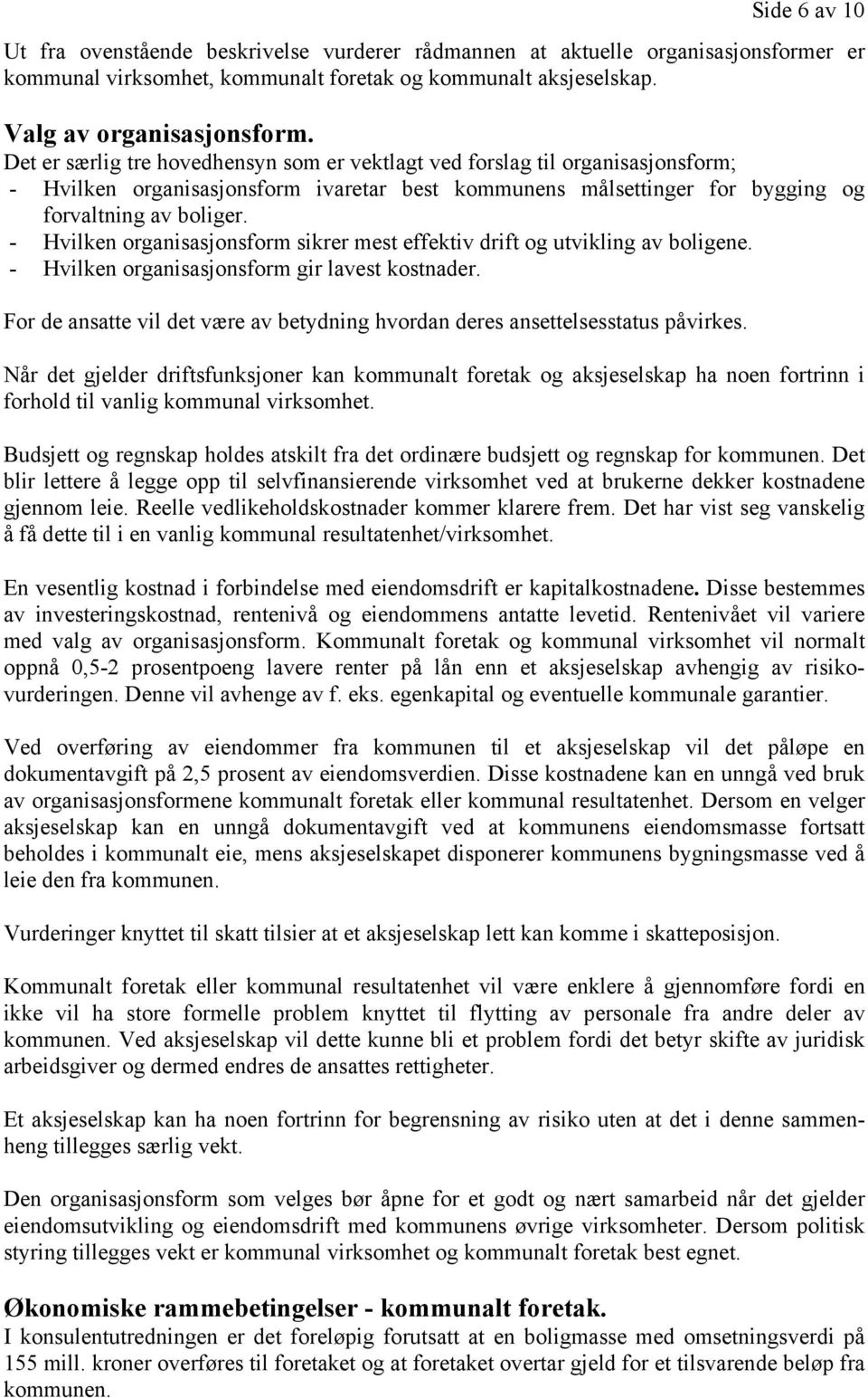 - Hvilken organisasjonsform sikrer mest effektiv drift og utvikling av boligene. - Hvilken organisasjonsform gir lavest kostnader.