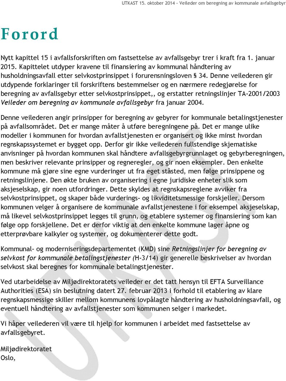 Denne veilederen gir utdypende forklaringer til forskriftens bestemmelser og en nærmere redegjørelse for beregning av avfallsgebyr etter selvkostprinsippet,, og erstatter retningslinjer TA-2001/2003