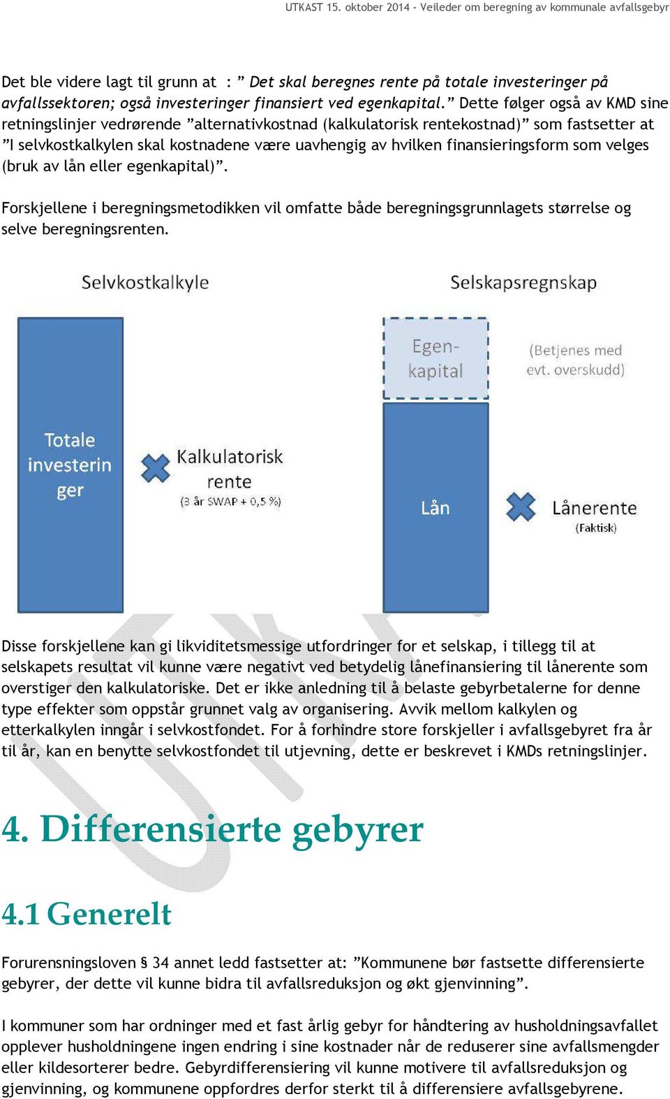 som velges (bruk av lån eller egenkapital). Forskjellene i beregningsmetodikken vil omfatte både beregningsgrunnlagets størrelse og selve beregningsrenten.