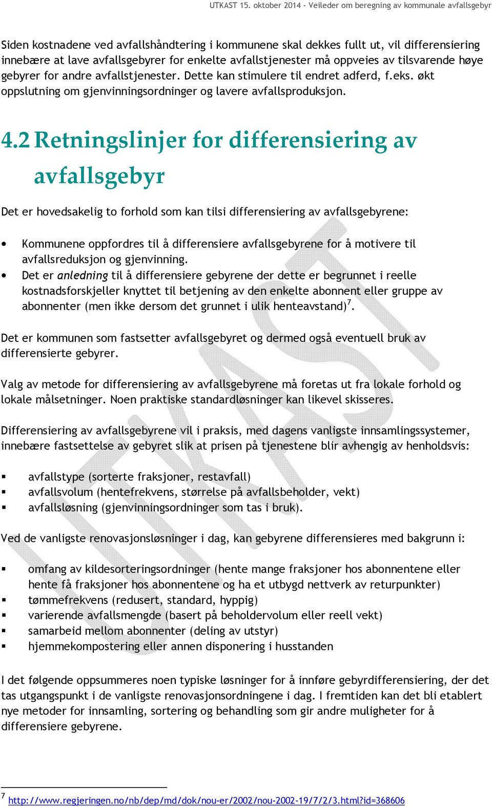 2 Retningslinjer for differensiering av avfallsgebyr Det er hovedsakelig to forhold som kan tilsi differensiering av avfallsgebyrene: Kommunene oppfordres til å differensiere avfallsgebyrene for å