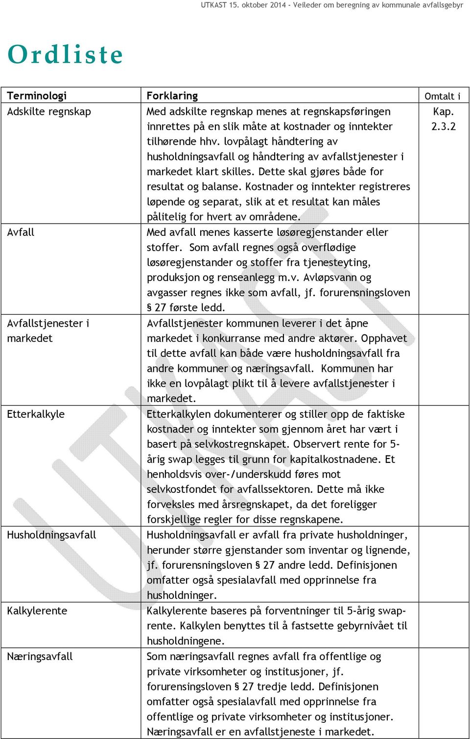 Dette skal gjøres både for resultat og balanse. Kostnader og inntekter registreres løpende og separat, slik at et resultat kan måles pålitelig for hvert av områdene.