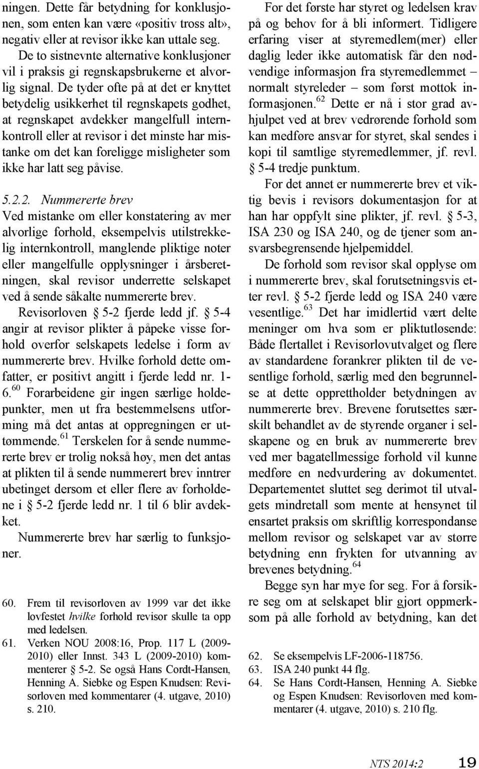 De tyder ofte på at det er knyttet betydelig usikkerhet til regnskapets godhet, at regnskapet avdekker mangelfull internkontroll eller at revisor i det minste har mistanke om det kan foreligge