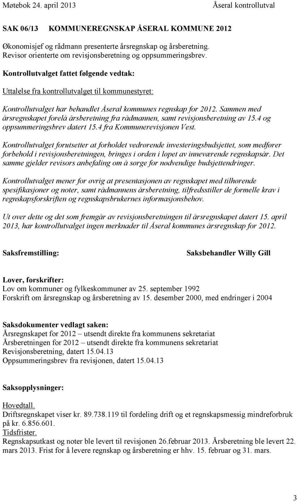 Kontrollutvalget fattet følgende vedtak: Uttalelse fra kontrollutvalget til kommunestyret: Kontrollutvalget har behandlet Åseral kommunes regnskap for 2012.