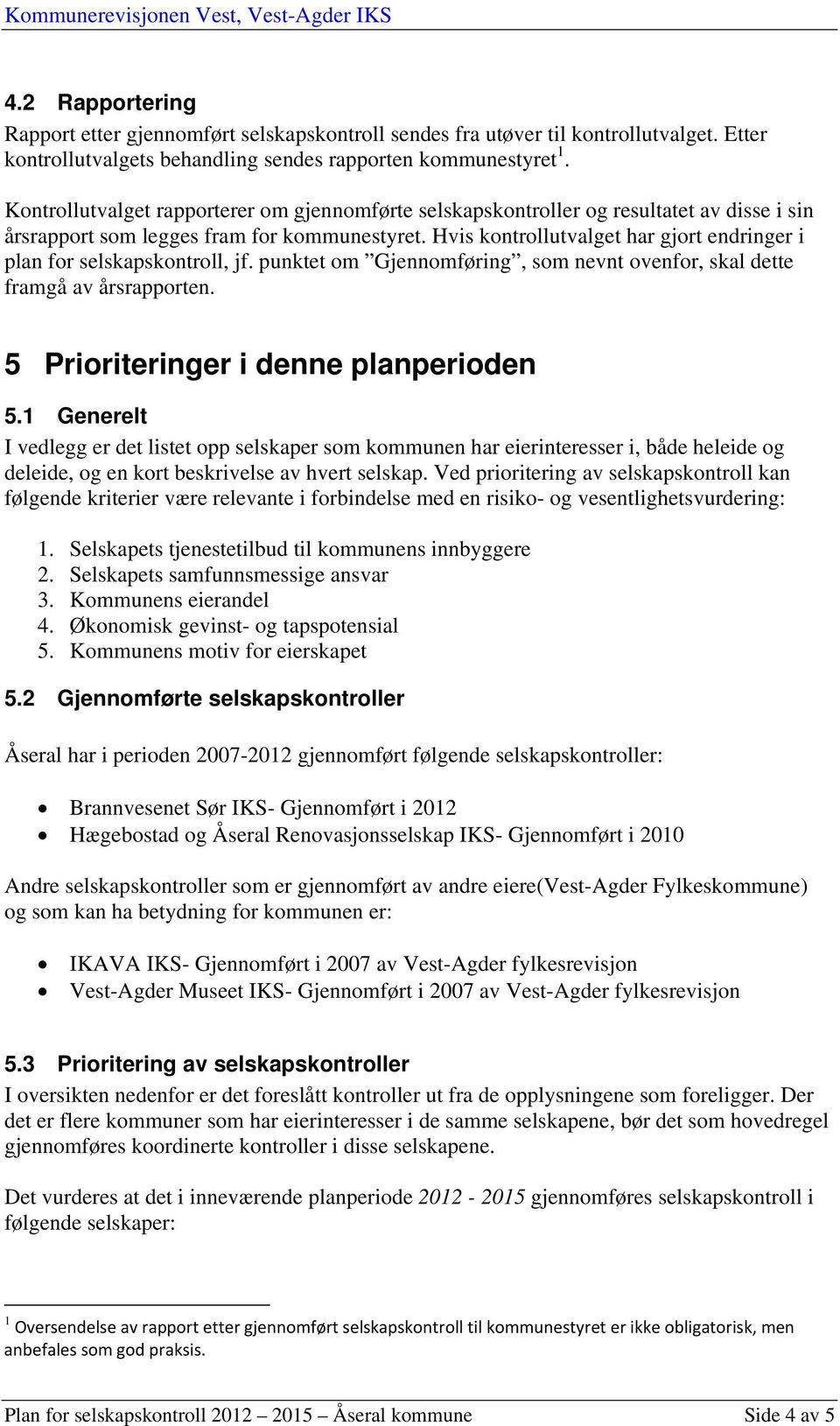 Kontrollutvalget rapporterer om gjennomførte selskapskontroller og resultatet av disse i sin årsrapport som legges fram for kommunestyret.