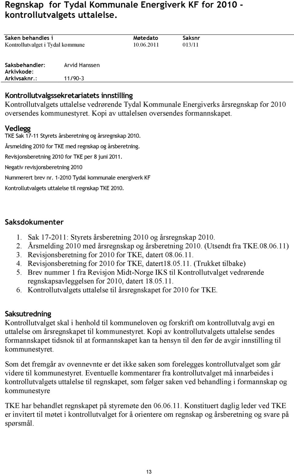 Kopi av uttalelsen oversendes formannskapet. Vedlegg TKE Sak 17-11 Styrets årsberetning og årsregnskap 2010. Årsmelding 2010 for TKE med regnskap og årsberetning.