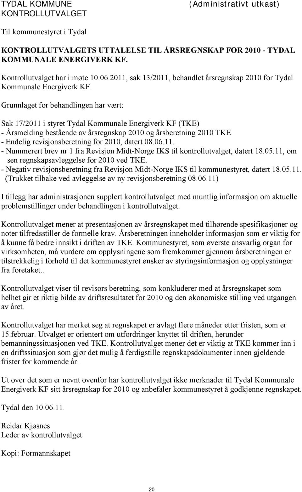 Grunnlaget for behandlingen har vært: Sak 17/2011 i styret Tydal Kommunale Energiverk KF (TKE) - Årsmelding bestående av årsregnskap 2010 og årsberetning 2010 TKE - Endelig revisjonsberetning for