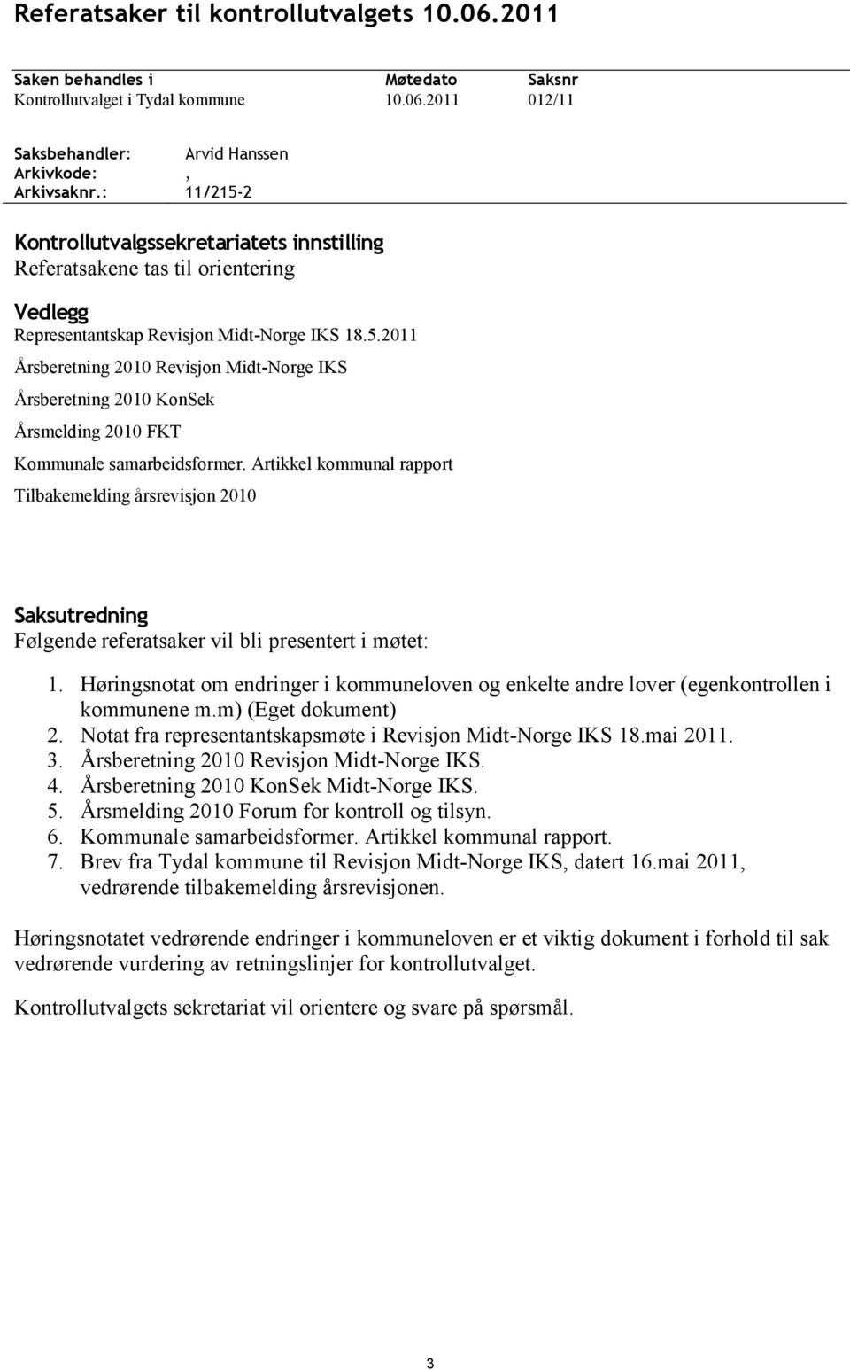 2011 Saksnr 012/11 Arvid Hanssen, 11/215-2 Kontrollutvalgssekretariatets innstilling Referatsakene tas til orientering Vedlegg Representantskap Revisjon Midt-Norge IKS 18.5.2011 Årsberetning 2010 Revisjon Midt-Norge IKS Årsberetning 2010 KonSek Årsmelding 2010 FKT Kommunale samarbeidsformer.