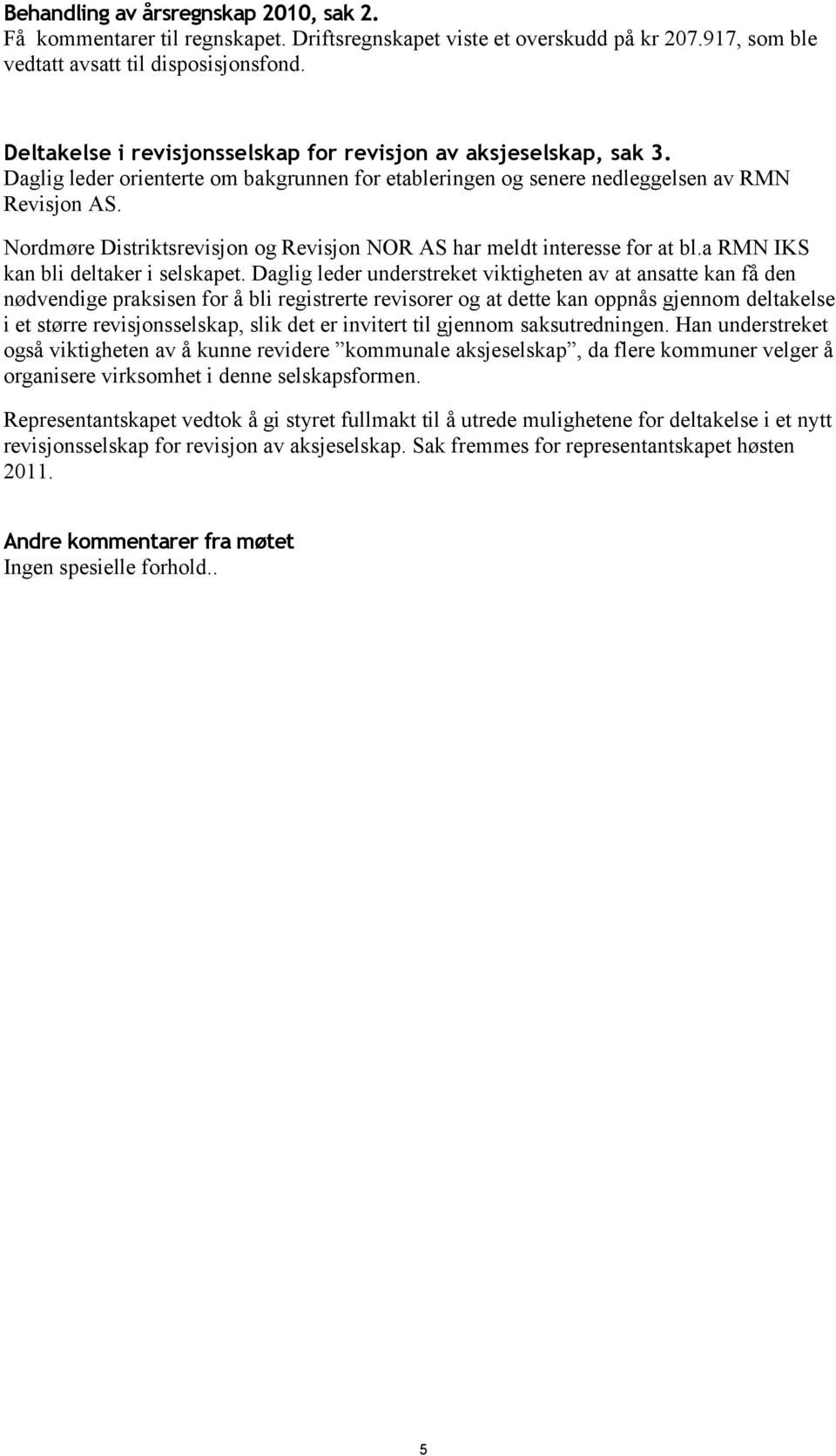 Nordmøre Distriktsrevisjon og Revisjon NOR AS har meldt interesse for at bl.a RMN IKS kan bli deltaker i selskapet.