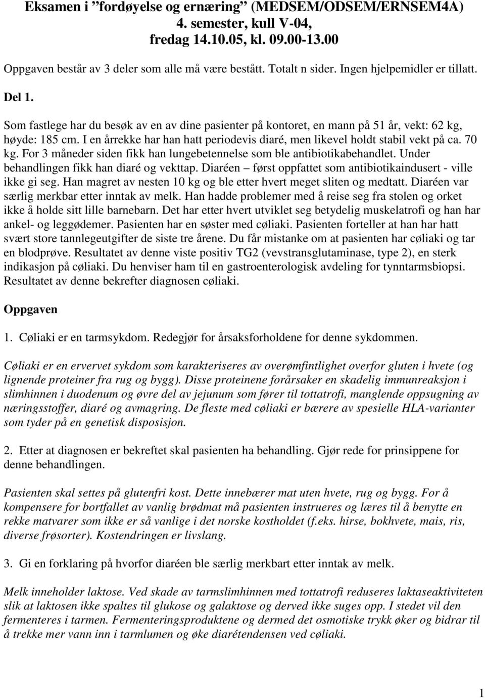 I en årrekke har han hatt periodevis diaré, men likevel holdt stabil vekt på ca. 70 kg. For 3 måneder siden fikk han lungebetennelse som ble antibiotikabehandlet.