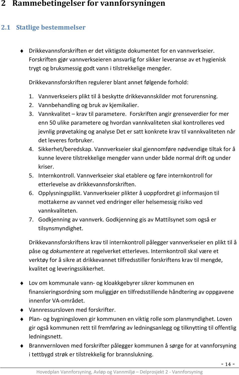 Drikkevannsforskriften regulerer blant annet følgende forhold: 1. Vannverkseiers plikt til å beskytte drikkevannskilder mot forurensning. 2. Vannbehandling og bruk av kjemikalier. 3.