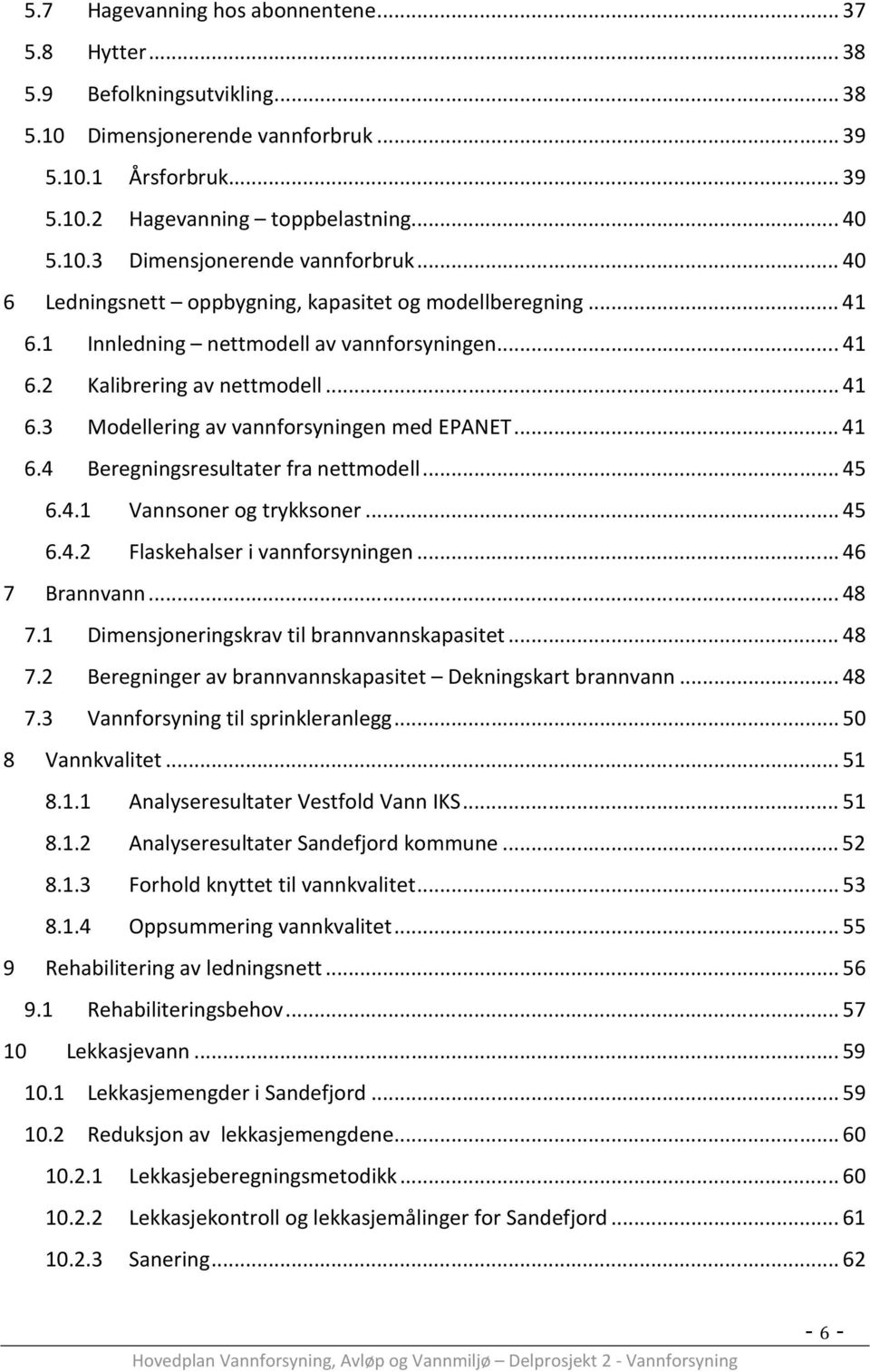 .. 41 6.4 Beregningsresultater fra nettmodell... 45 6.4.1 Vannsoner og trykksoner... 45 6.4.2 Flaskehalser i vannforsyningen... 46 7 Brannvann... 48 7.1 Dimensjoneringskrav til brannvannskapasitet.