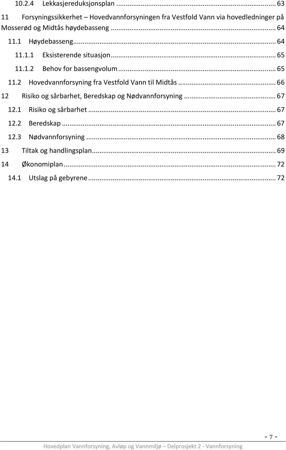 1 Høydebasseng... 64 11.1.1 Eksisterende situasjon... 65 11.1.2 Behov for bassengvolum... 65 11.2 Hovedvannforsyning fra Vestfold Vann til Midtås.