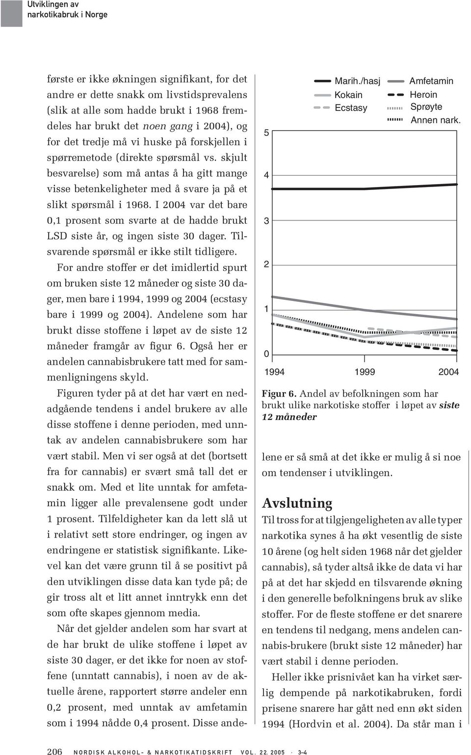 brukt i 1968 fremdeles har brukt det noen gang i 2004), og for det tredje må vi huske på forskjellen i spørremetode (direkte spørsmål vs.