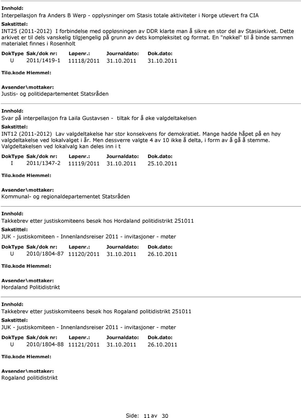 En "nøkkel" til å binde sammen materialet finnes i Rosenholt U 2011/1419-1 11118/2011 Justis- og politidepartementet Statsråden nnhold: Svar på interpellasjon fra Laila Gustavsen - tiltak for å øke